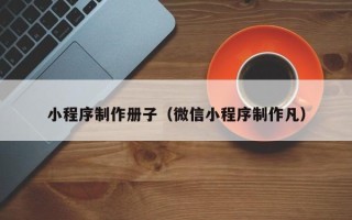 仁寿小程序制作册子（微信小程序制作凡）