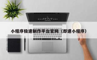 仁寿小程序极速制作平台官网（即速小程序）