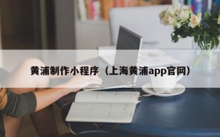 仁寿黄浦制作小程序（上海黄浦app官网）