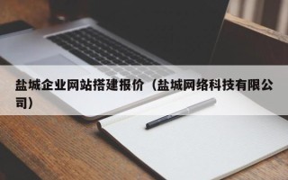 仁寿盐城企业网站搭建报价（盐城网络科技有限公司）