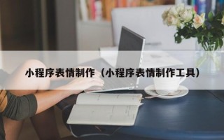 仁寿小程序表情制作（小程序表情制作工具）