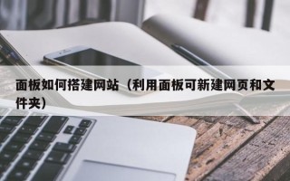仁寿面板如何搭建网站（利用面板可新建网页和文件夹）