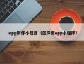 仁寿iapp制作小程序（怎样做app小程序）