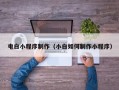 仁寿电白小程序制作（小白如何制作小程序）