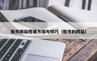 仁寿股市网站搭建方法与技巧（股市的网站）