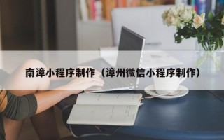 仁寿南漳小程序制作（漳州微信小程序制作）