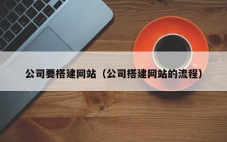 仁寿公司要搭建网站（公司搭建网站的流程）